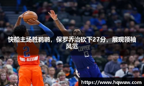 快船主场胜鹈鹕，保罗乔治砍下27分，展现领袖风范