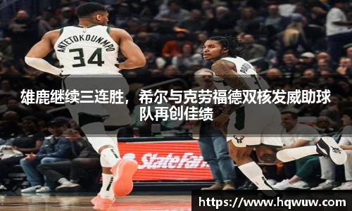 雄鹿继续三连胜，希尔与克劳福德双核发威助球队再创佳绩